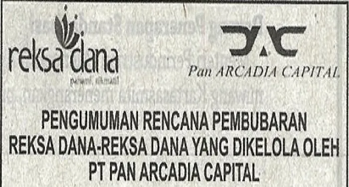 PENGUMUMAN RENCANA PEMBUBARAN REKSA DANA - REKSA DANA YANG DIKELOLA OLEH PT.PAN ARCADIA CAPITAL 